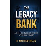 The Legacy Bank: A Beginners Guide For Building A Financial Dynasty