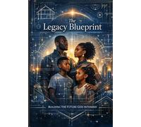 The Legacy Blueprint: A guide to Building what God has placed on the inside of you