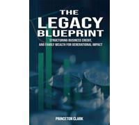 The Legacy Blueprint: Structuring Business, Credit, and Family Wealth For Generational Impact