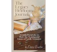 The Legacy Heirloom Journal: A Guided Keepsake to Share the Meaning and Future of Family Treasures