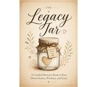 The Legacy Jar: A Guided Memory Book to Pass Down Stories, Wisdom, and Love: A Thoughtful Prompt Journal for Families to Preserve Their Most Treasured Moments and Life Lessons