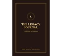 The Legacy Journal: A Guided Keepsake for Life's Milestones - Reflections on Wealth, Purpose, and What You Leave Behind