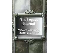 The Legacy Journal: What You Do Today Builds Tomorrow
