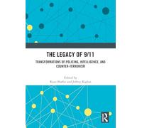 The Legacy of 9/11: Transformations of Policing, Intelligence, and Counter-Terrorism