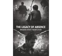 THE LEGACY OF ABSENCE: BREAKING WHAT I NEVER CHOSE