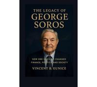The Legacy of George Soros: How One Investor Changed Finance, Politics, and Society