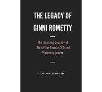 The Legacy of Ginni Rometty: The Inspiring Journey of IBM’s First Female CEO and Visionary Leader