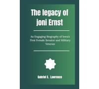 The legacy of joni Ernst: An Engaging Biography of Iowa’s First Female Senator and Military Veteran