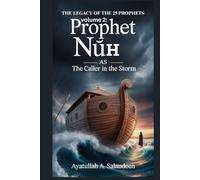 The Legacy of the 25 Prophets: Volume 2: Prophet Nūḥ (AS) - The Caller in the Storm