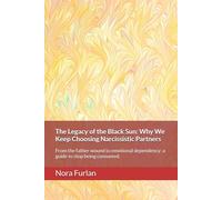 The Legacy of the Black Sun: Why We Keep Choosing Narcissistic Partners: From the father wound to emotional dependency: a guide to stop being consumed.