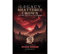 The Legacy of the Shattered Crown - 3: The Legacy of the Shattered Crown: Ashes of the Fallen, The Final Reckoning
