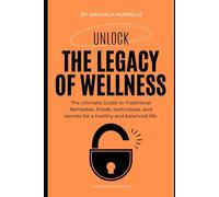 The Legacy of Wellness: The ultimate Guide to Traditional Remedies. Foods, techniques, and secrets for a healthy and balanced life.: 5
