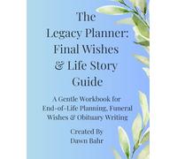 The Legacy Planner: Final Wishes & Life Story Guide: A Gentle Workbook for End-of-Life Planning, Funeral Wishes & Obituary Writing