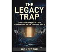 The Legacy Trap: A Field Guide to Legacy to Cloud Transformation and the Team That Runs It