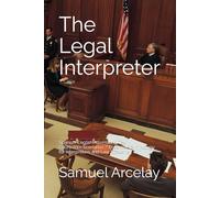 The Legal Interpreter: Spanish English Alternating Text / Essential Terminology for Interpreters and Law Students