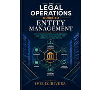 THE LEGAL OPERATIONS GUIDE TO ENTITY MANAGEMENT: Governance, Compliance, Records, and Lifecycle Management for Corporate Legal Teams