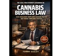 THE LEGAL PRACTITIONER'S DESKBOOK ON CANNA USINESS LAW: STATE REGULATORY COMPLIANCE, LICENSING PRACTICE, AND FEDERAL COMPLIANCE STRATEGY