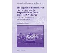 The Legality of Humanitarian Intervention and the Responsibility to Protect under the UN Charter: Use of Force, Mass Atrocities, and Collective Security: 78