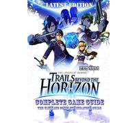 THE LEGEND OF HEROES: TRAILS BEYOND THE HORIZON 2026 GAME GUIDE:: The Ultimate Complete Strategy Guide: Full Walkthrough, All Quests, Maps & Locations, Expert Tips, Hidden Secrets & 100% Completion