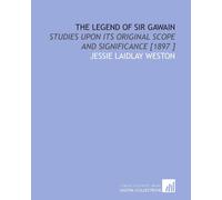 The Legend of Sir Gawain: Studies Upon Its Original Scope and Significance [1897 ]