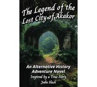 The Legend of the Lost City of Akakor: An Alternative History Adventure Novel