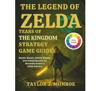 THE LEGEND OF ZELDA TEARS OF THE KINGDOM STRATEGY GAME GUIDE: Master Quests, Defeat Bosses, and Unlock Secrets for Nintendo Switch 2 (2025 Edition)