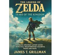 The Legend of Zelda: Tears of the Kingdom - Ultimate Strategy Latest Guide with Full Walkthrough Colorful Pages and Maps