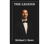 The Legend: The Unauthorized Biography of Zlatan Ibrahimović: Striker, Football Rebel, Leader, and the Courageous Rise from Malmö to World Fame