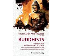 The Legends and Theories of the Buddhists: Compared with History and Science