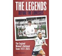 The Legends Before the Lionesses: The England Women's National Team 1972-2025