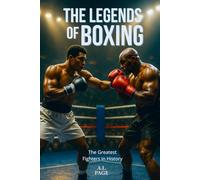 The Legends of Boxing: The Greatest Fighters in History