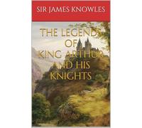 The Legends of King Arthur and His Knights