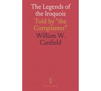 The Legends of the Iroquois: Told by "the Cornplanter"