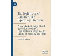 The Legitimacy of China’s Public Diplomacy Discourse: An Analysis of China Global Television Network’s Legitimation Strategies of Its Claims on Xinjiang and Islam