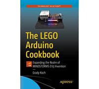 The LEGO Arduino Cookbook: Expanding the Realm of MINDSTORMS EV3 Invention