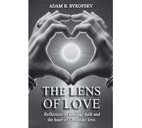 THE LENS OF LOVE: Reflections on healing faith, and the heart of Christlike love