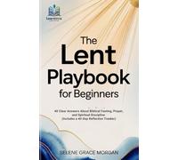 The Lent Playbook for Beginners: 40 Clear Answers About Biblical Fasting, Prayer, and Spiritual Discipline (Includes a 40-Day Reflection Tracker)