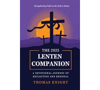 The Lenten Companion: A Devotional Journey of Reflection and Renewal: Strengthening Faith on the Path to Easter