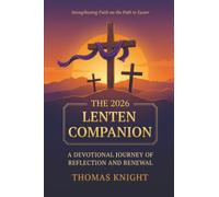 The Lenten Companion: A Devotional Journey of Reflection and Renewal: Strengthening Faith on the Path to Easter