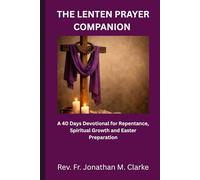 THE LENTEN PRAYER COMPANION: A 40 Days Devotional for Repentance, Spiritual Growth and Easter Preparation