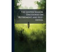 The Lenten Season. Discourses on Retirement and Self-denial