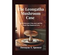 The Leongatha Mushroom Case: Erin Patterson's True story and the Lunch That Shattered Lives