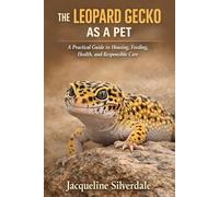 The Leopard Gecko as a Pet: A Practical Guide to Housing, Feeding, Health, and Responsible Care