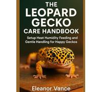THE LEOPARD GECKO CARE HANDBOOK: Setup, Heat/Humidity, Feeding, and Gentle Handling for Happy Geckos