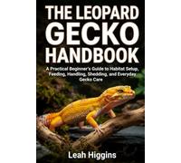 THE LEOPARD GECKO HANDBOOK: A Practical Beginner’s Guide to Habitat Setup, Feeding, Handling, Shedding, and Everyday Gecko Care