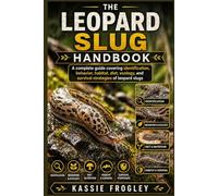 THE LEOPARD SLUG HANDBOOK: A complete guide covering identification, behavior, habitat, diet, ecology, and survival strategies of leopard slugs