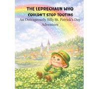 The Leprechaun Who Couldn't Stop Tooting: An Outrageously Silly St. Patrick's Day Adventure