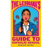 The lesbiana's guide to catholic school: Sonora Reyes
