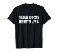 The Less You Care, The Better Life IS Maglietta