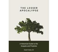The Lesser Apocalypse: A Historicist Guide to the Gospels and Prophets